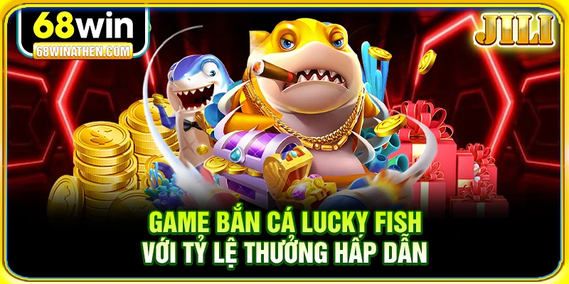 Game bắn c&aacute; Lucky Fish với tỷ lệ thưởng hấp dẫn