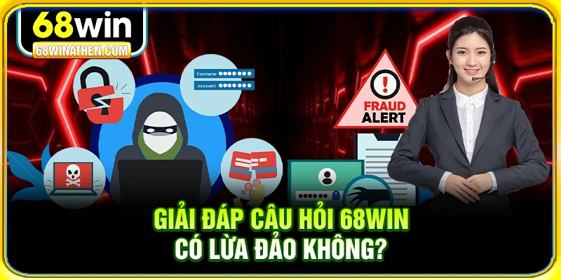 Giải đ&aacute;p c&acirc;u hỏi 68win c&oacute; lừa đảo kh&ocirc;ng?