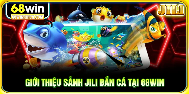 Giới thiệu sảnh jili bắn c&aacute; tại 68win