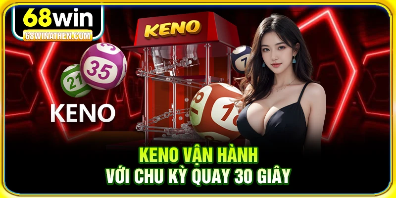 Keno vận hành với chu kỳ quay 30 giây