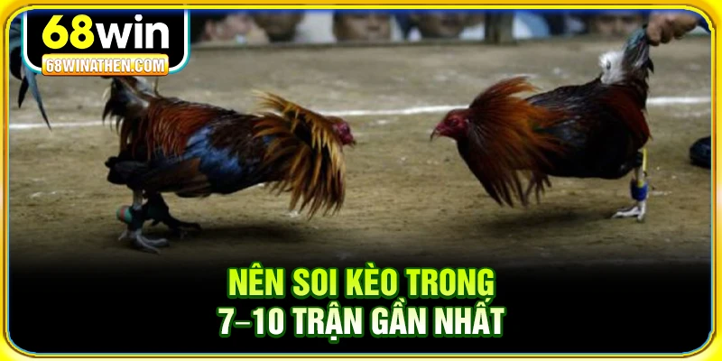 N&ecirc;n soi k&egrave;o trong 7&ndash;10 trận gần nhất