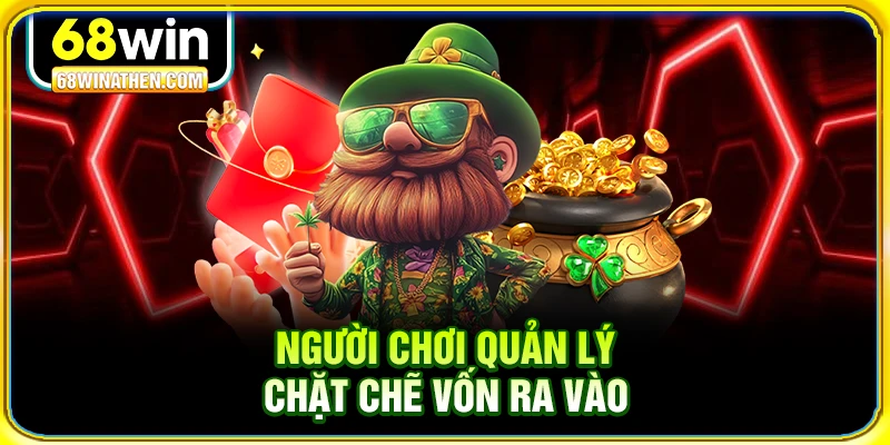 Người chơi quản l&yacute; chặt chẽ vốn ra v&agrave;o