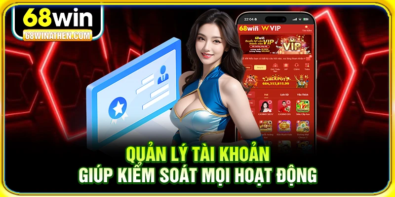 Quản lý tài khoản giúp kiểm soát mọi hoạt động