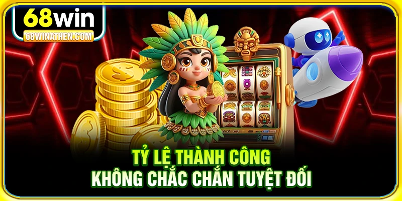 Tỷ lệ th&agrave;nh c&ocirc;ng kh&ocirc;ng chắc chắn tuyệt đối