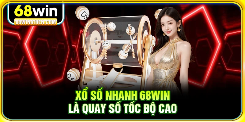 Xổ số nhanh 68win l&agrave; quay số tốc độ cao